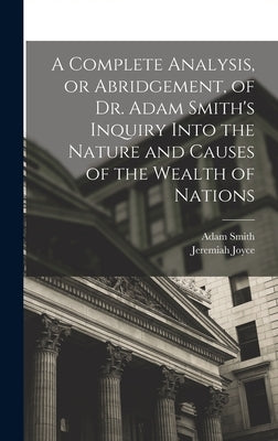 A Complete Analysis, or Abridgement, of Dr. Adam Smith's Inquiry Into the Nature and Causes of the Wealth of Nations by Smith, Adam