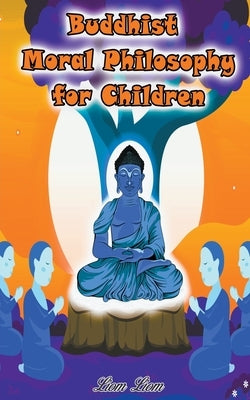 Buddhist Moral Philosophy for Children by Liom Liom