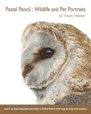 Pastel Pencil: Wildlife and Pet Portraits by Walder, Tracey