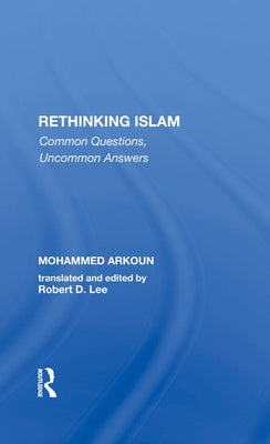 Rethinking Islam: Common Questions, Uncommon Answers by Arkoun, Mohammed