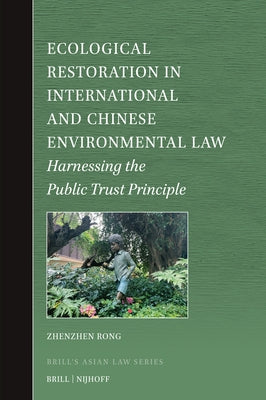 Ecological Restoration in International and Chinese Environmental Law: Harnessing the Public Trust Principle by Rong, Zhenzhen