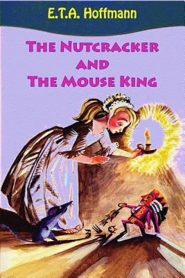 The Nutcracker and The Mouse King by E. T. a. Hoffmann