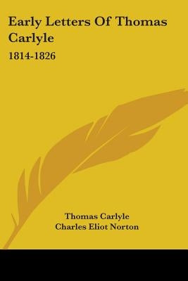 Early Letters Of Thomas Carlyle: 1814-1826 by Carlyle, Thomas