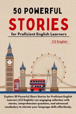 50 Powerful Short Stories for Proficient English Learners (C2 English) - 373pgs: Master Advanced English with Engaging Tales: Expand Vocabulary, Enhan by Snow, Elizabeth