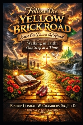 Follow The Yellow Brick Road: Trusting God One Day at a Time by Chambers, Conrad W., Sr.