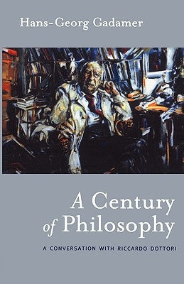 A Century of Philosophy: Hans Georg Gadamer in Conversation with Riccardo Dottori by Gadamer, Hans-Georg