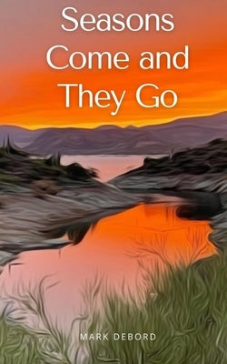 Seasons Come and They Go by Debord, Mark