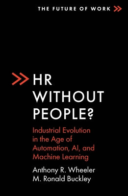 HR Without People?: Industrial Evolution in the Age of Automation, Ai, and Machine Learning by Wheeler, Anthony R.
