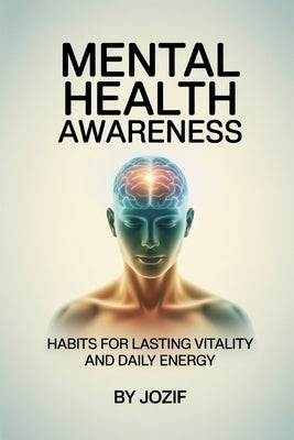 Mental Health Awareness: Habits for Lasting Vitality and Daily Energy by If, Joz