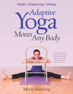 Adaptive Yoga Moves Any Body: Created for individuals with MS and neuromuscular conditions by Eisenberg, Mindy