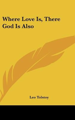 Where Love Is, There God Is Also by Tolstoy, Leo Nikolayevich, 1828-1910