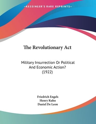 The Revolutionary Act: Military Insurrection Or Political And Economic Action? (1922) by Engels, Friedrich