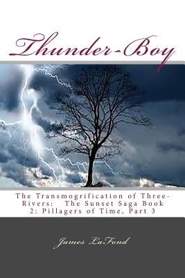 Thunder-Boy: The Transmogrification of Three-Rivers: The Sunset Saga Book 2: Pillagers of Time, Part 3 by LaFond, James