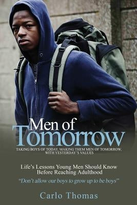 Men of Tomorrow: Taking Boys of Today, Making them Men of Tomorrow, with Yesterday's Values by Thomas, Carlo