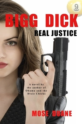 Bigg Dick: Real Justice: by the Author of Obama and the Dixie Chicks by Duane, Mose