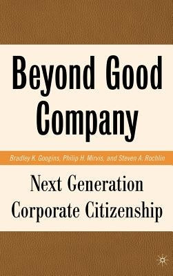 Beyond Good Company: Next Generation Corporate Citizenship by Googins, B.