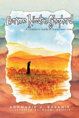 Everyone Needs a Shepherd: A Children's Guide to Supervised Visits by Baranik, Annmarie J.