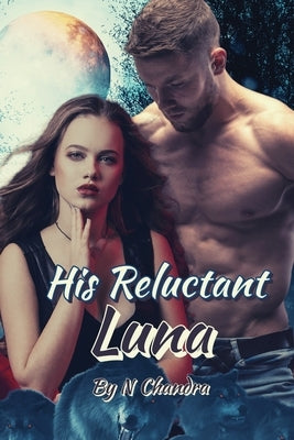 His Reluctant Luna - Book 1 by Chandra, N.
