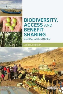 Biodiversity, Access and Benefit-Sharing: Global Case Studies by Robinson, Daniel F.