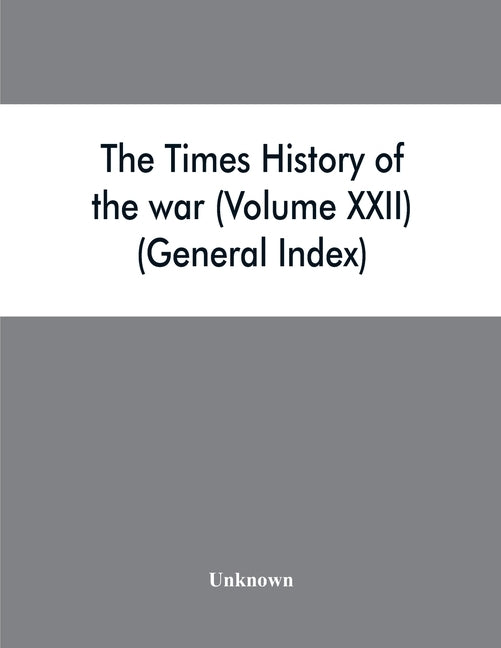 The Times history of the war (Volume XXII) (General Index) by Unknown