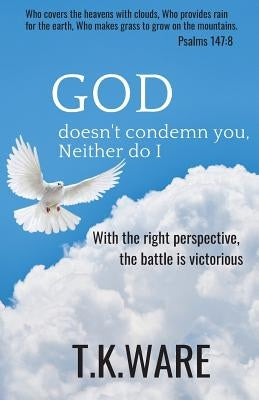 GOD doesn't condemn you, Neither do I by Ware, T. K.