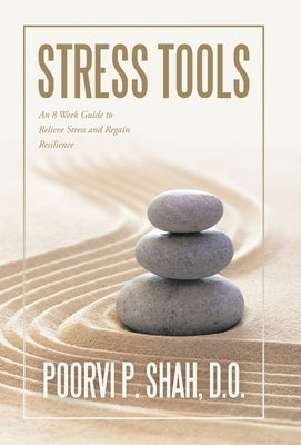 Stress Tools: An 8 Week Guide to Relieve Stress and Regain Resilience by Shah D. O., Poorvi P.