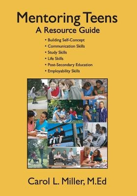 Mentoring Teens: A Resource Guide by Miller, M. Ed Carol L.