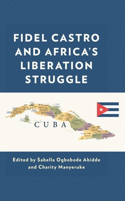 Fidel Castro and Africa's Liberation Struggle by Abidde, Sabella Ogbobode