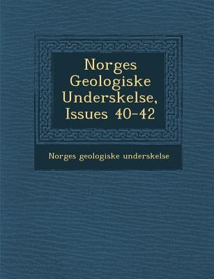 Norges Geologiske Unders�kelse, Issues 40-42 by Unders�kelse, Norges Geologiske