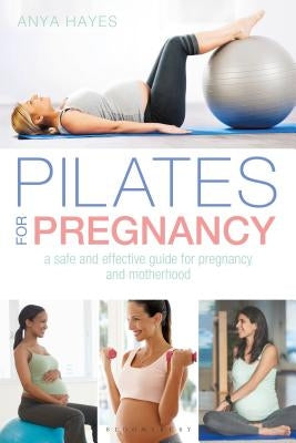 Pilates for Pregnancy: A Safe and Effective Guide for Pregnancy and Motherhood by Hayes, Anya