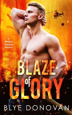 Blaze of Glory: A Wildland Firefighter Romance by Donovan, Blye