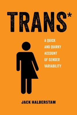 Trans: A Quick and Quirky Account of Gender Variabilityvolume 3 by Halberstam, Jack