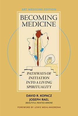 Becoming Medicine -- Art Medicine Edition: Pathways of Initiation Into a Living Spirituality by Kopacz, David R. MD