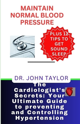 Maintain Normal Blood Pressure: The holistic scientific methods to prevent, control, reduce, and defeat heart disease and its complications and enjoy by Taylor, John