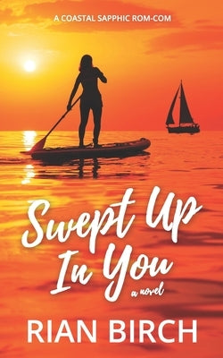 Swept Up In You: A Coastal Sapphic Rom-Com by Birch, Rian