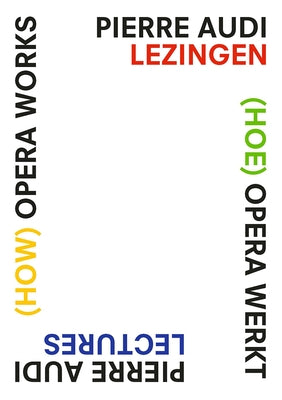 (How) Opera Works, (Hoe) opera werkt: Pierre Audi Lectures, Pierre Audi lezingen by Kruyt, Liesbeth