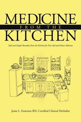 Medicine from the Kitchen: Safe and Simple Remedies from the Kitchen for First Aid and Minor Ailments by Emerson, Jessie L.