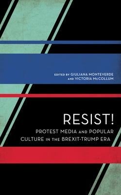 Resist!: Protest Media and Popular Culture in the Brexit-Trump Era by Monteverde, Giuliana