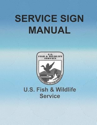 Service Sign Manual: U.S. Fish and Wildlife Service by Department of the Interior