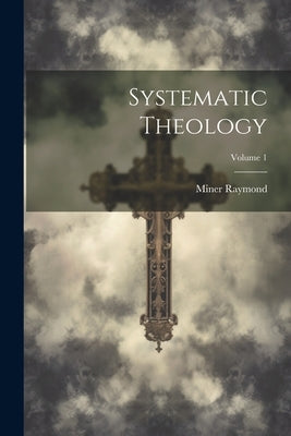 Systematic Theology; Volume 1 by Raymond, Miner