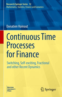 Continuous Time Processes for Finance: Switching, Self-Exciting, Fractional and Other Recent Dynamics by Hainaut, Donatien