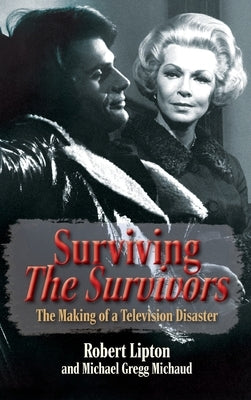 Surviving The Survivors: The Making of a Television Disaster by Lipton, Robert