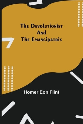 The Devolutionist And The Emancipatrix by Homer Eon Flint