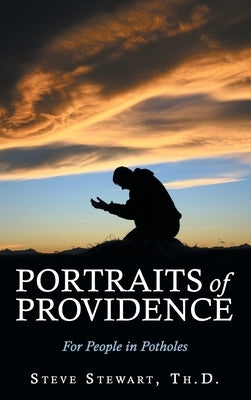 Portraits of Providence: For People in Potholes by Stewart Th D., Steve