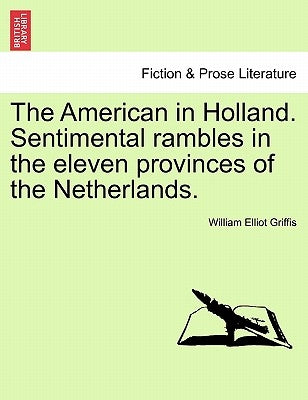 The American in Holland. Sentimental Rambles in the Eleven Provinces of the Netherlands. by Griffis, William Elliot