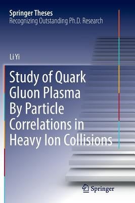 Study of Quark Gluon Plasma by Particle Correlations in Heavy Ion Collisions by Yi, Li