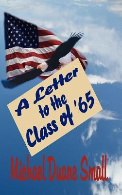 A Letter to the Class of '65 by Small, Micheal Duane