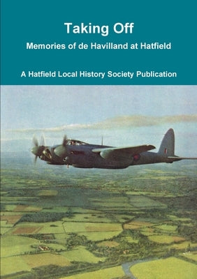 Taking Off: Memories of de Havilland at Hatfield by Hatfield Local History Society