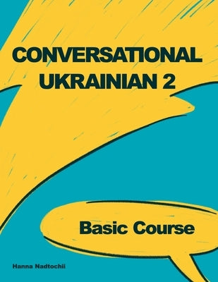 Conversational Ukrainian 2: Basic Course by Nadtochii, Hanna