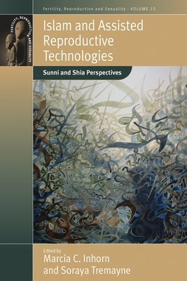 Islam and Assisted Reproductive Technologies: Sunni and Shia Perspectives by Inhorn, Marcia C.